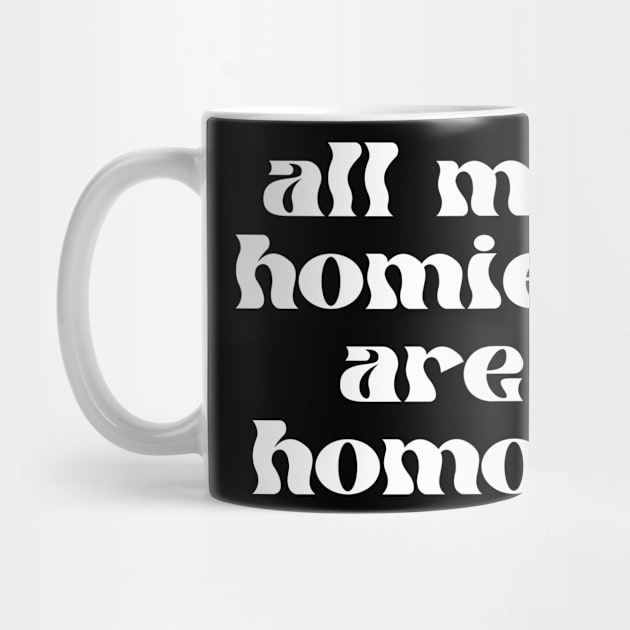 ALL MY HOMIES ARE HOMOS - gay pride tee - lgbt lgbtqia - queer - lesbian - nonbinary - genderqueer - trans transgender - bisexual pansexual - nonbinary by maribethmadeit